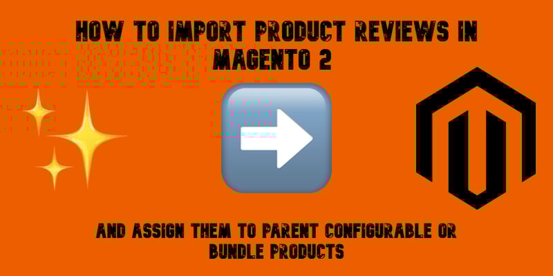 illustrative image for the How to Import Product Reviews in Magento 2 and assign them to parent configurable or bundle products Guide with emojis, magento logo, and text on orange background