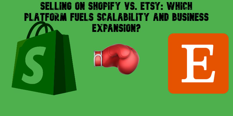 Selling on Shopify vs Etsy: Scalability Comparison