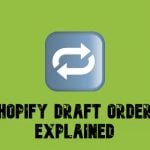 Shopify Draft Orders Explained: What They Are and How to Use Them