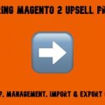 Mastering Magento 2 Upsell Products: Setup, Management, Import & Export Guide
