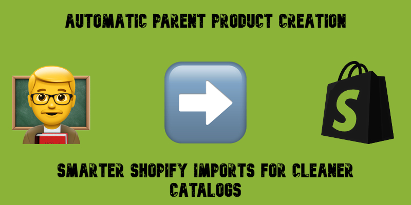 illustrative image for the Shopify Import with Automatic Parent Product Creation guide with emojis and texts on green background