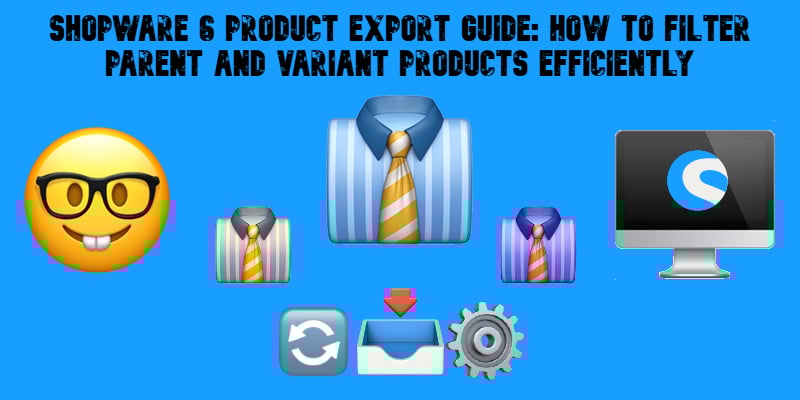illustrative image for the "How to Filter Parent and Variant Products Efficiently shopware 6 export" guide with emojis, shopware logo, and text on blue background