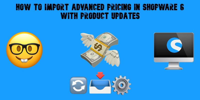 illustrative image for the "How to Import Advanced Pricing in Shopware 6 with Product Updates" guide with emojis, shopware logo, and text on blue background