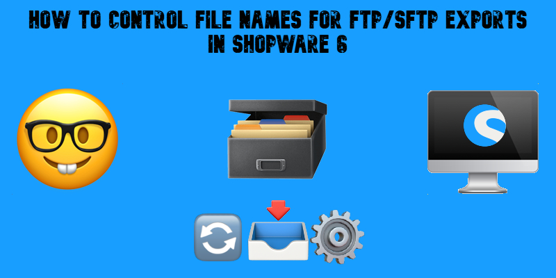 illustrative image for the "How to Control File Names for FTP SFTP Exports in Shopware 6" guide with emojis and shopware icon on blue background